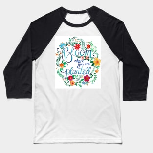 Bloom Where You Are Planted Baseball T-Shirt